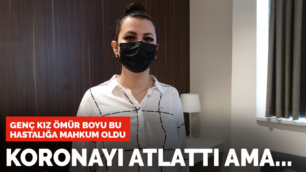 Koronavirüsü atlattı ama ömür boyu bu hastalığa mahkum oldu
