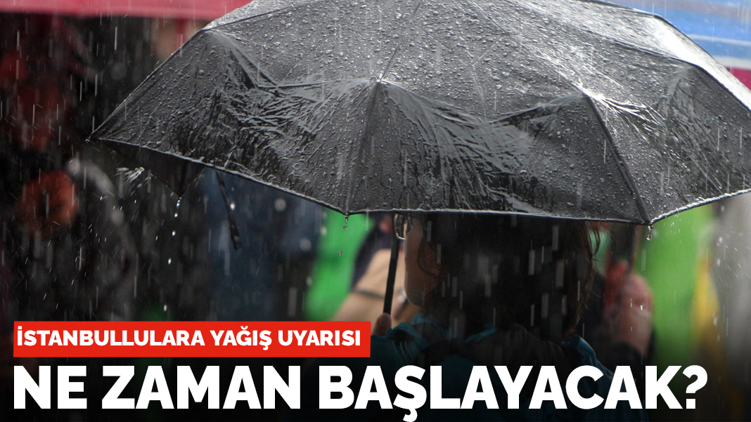 İstanbullulara yağış uyarısı: Ne zaman başlayacak?