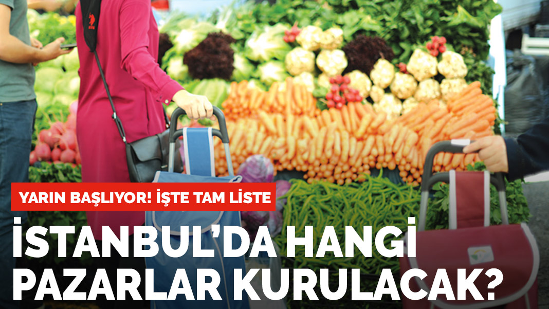 İstanbul'da hangi pazarlar açılacak? İşte tam liste