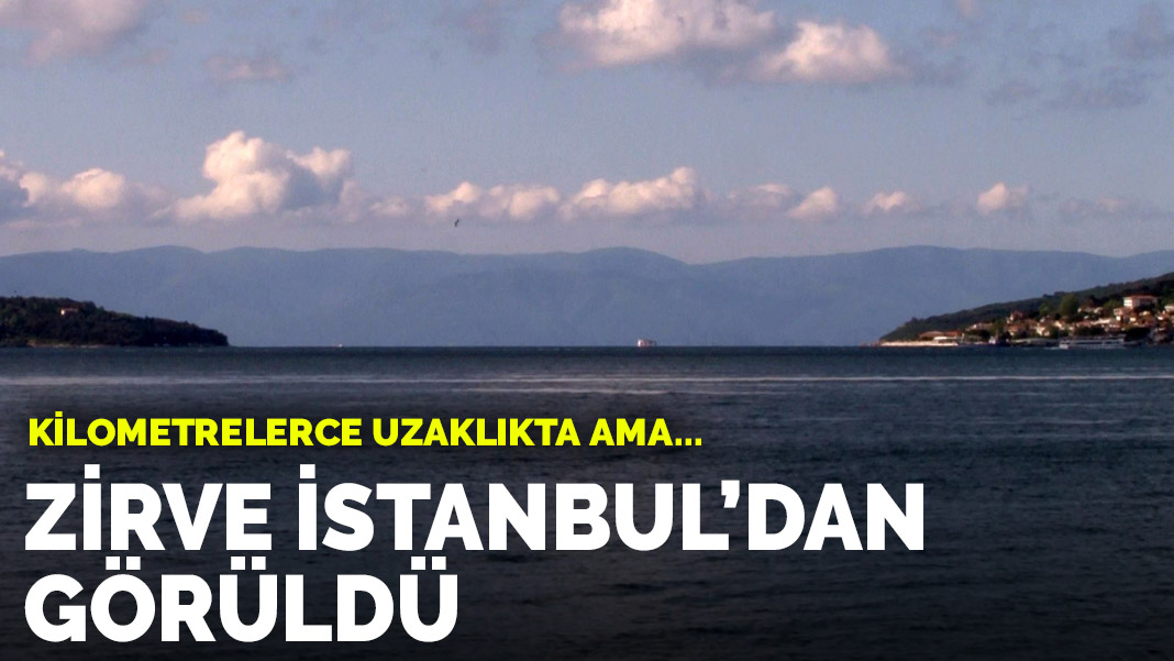 İstanbul'da şaşırtan manzara! Kilometrelerce uzaklıkta ama...