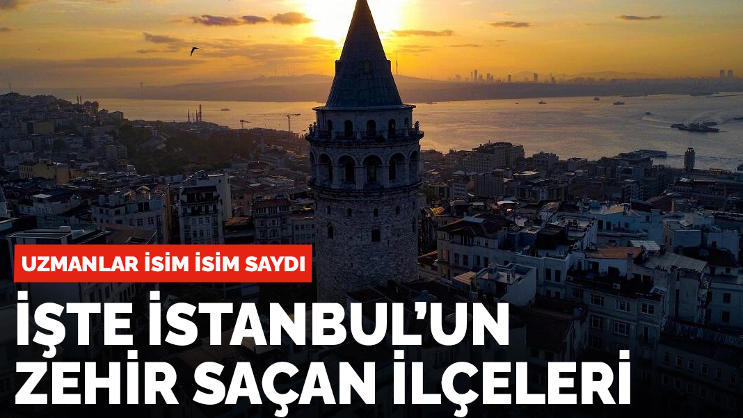 Uzmanlar isim isim saydı: İşte İstanbul'un zehir saçan ilçeleri