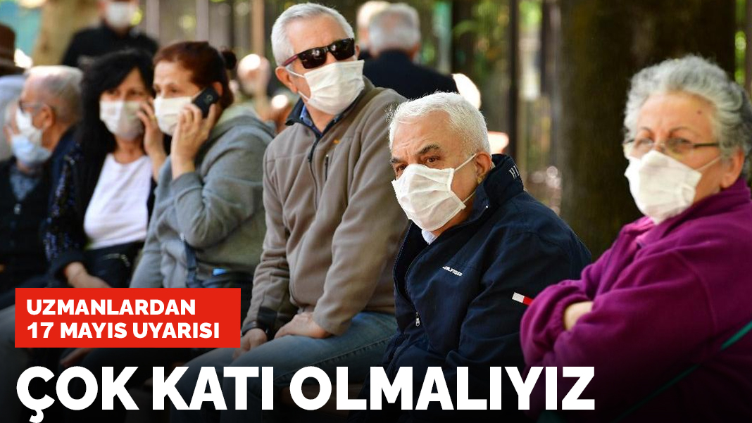 Uzmanlardan 17 Mayıs uyarısı: Çok katı olacağız....