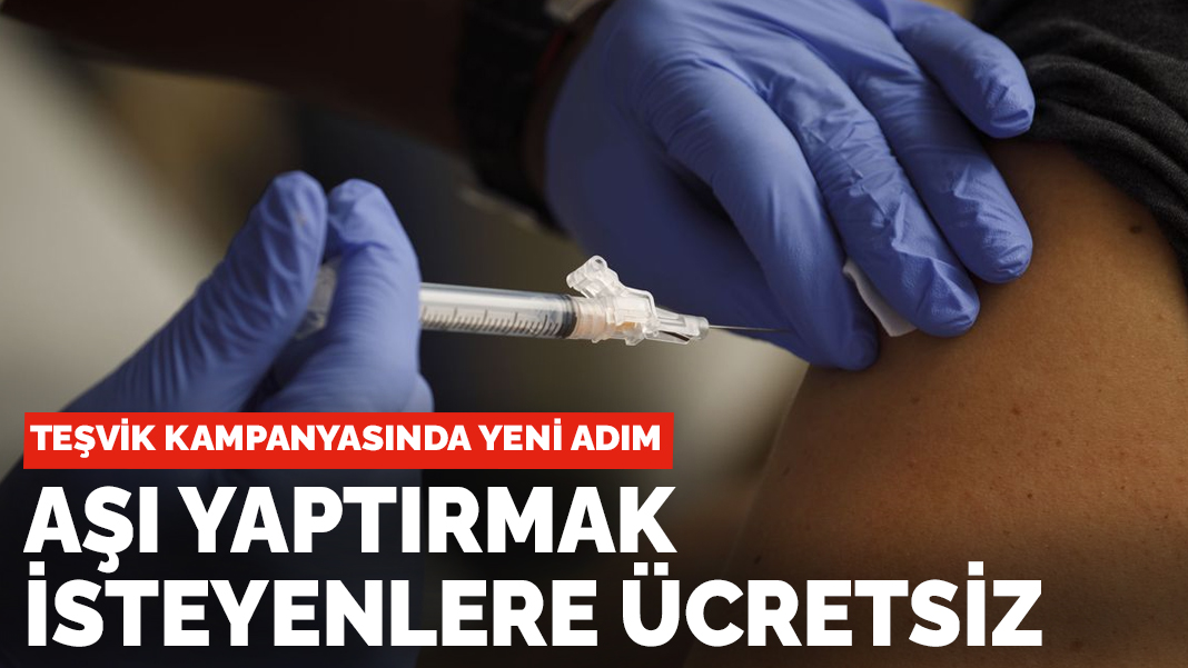 Teşvik kampanyasında yeni adım :  Aşı yaptırmak isteyenlere ücretsiz