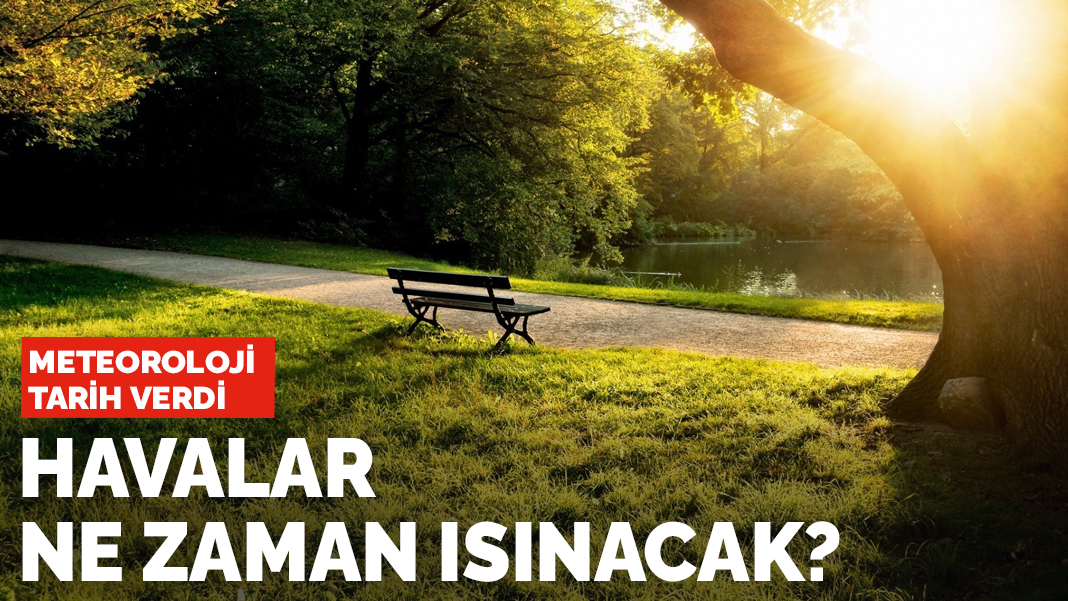 Meteoroloji gün gün açıkladı! Havalar ne zaman ısınacak?