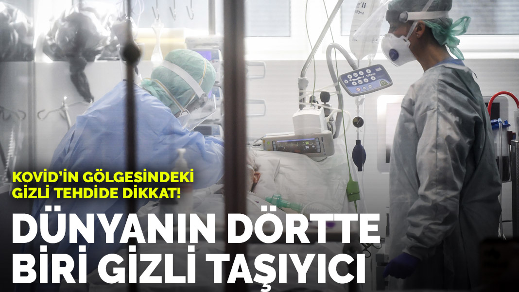 Kovid'in gölgesindeki gizli tehdide dikkat! Dünyanın dörtte biri gizli taşıyıcı