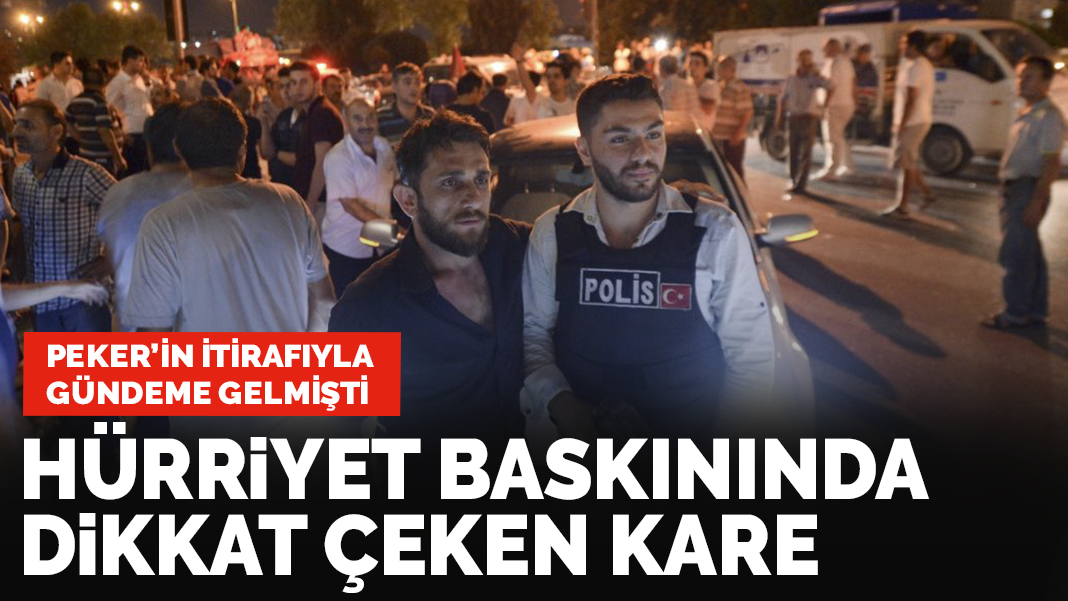 Peker'in itirafıyla gündeme gelmişti: Hürriyet baskınında dikkat çeken kare
