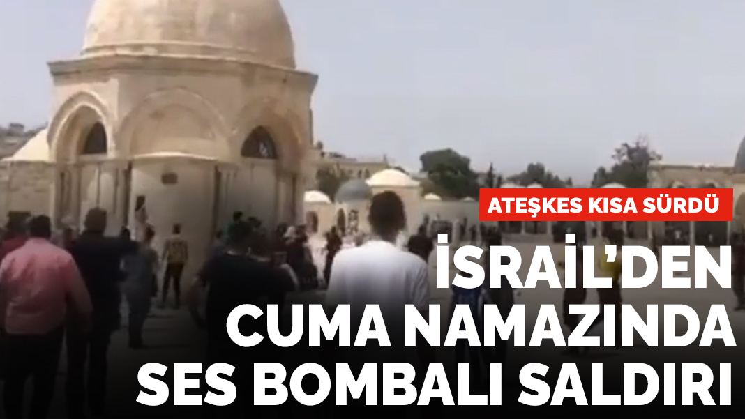 Ateşkes kısa sürdü: İsrail cuma namazında saldırdı