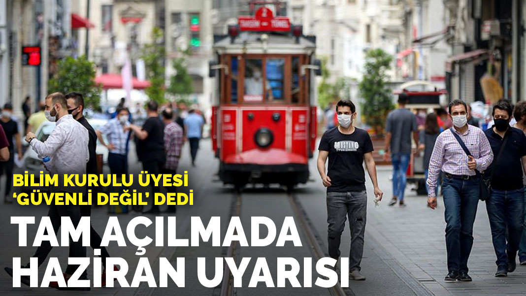Tam açılmada haziran uyarısı! Bilim Kurulu üyesi 'güvenli değil' dedi