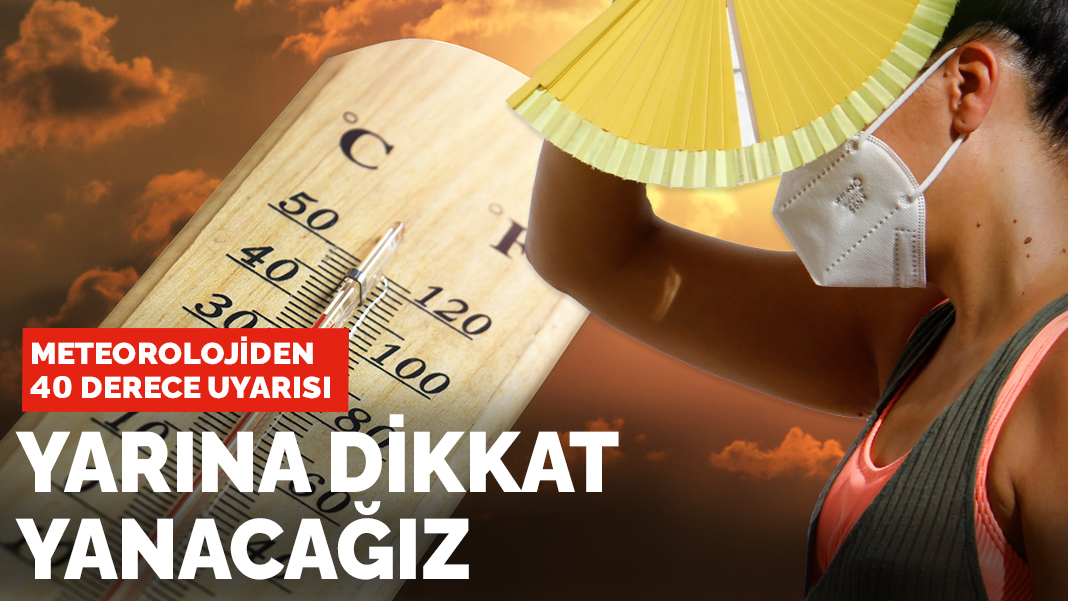 Meteoroloji uyardı: Türkiye yarından itibaren yanacak