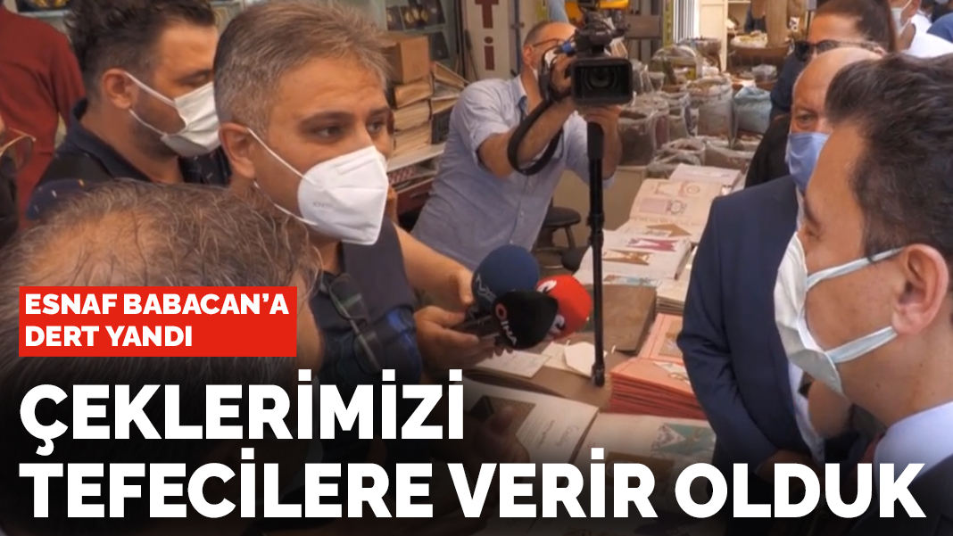 Esnaf Babacan'a dert yandı: Çeklerimizi tefecilere verir olduk