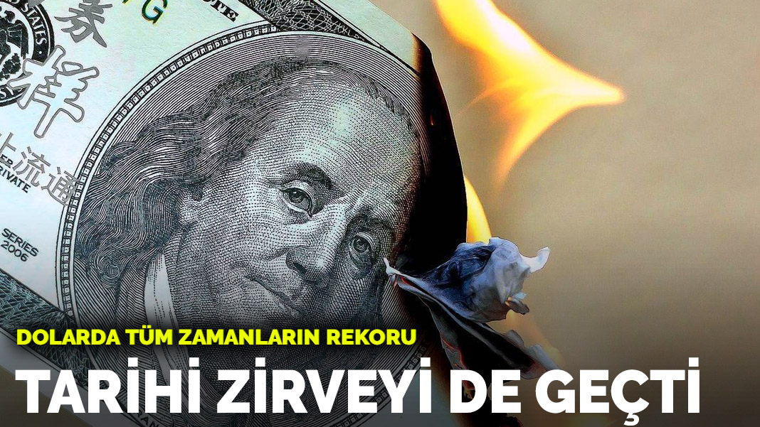 Dolar tarihi zirvesini de geçti