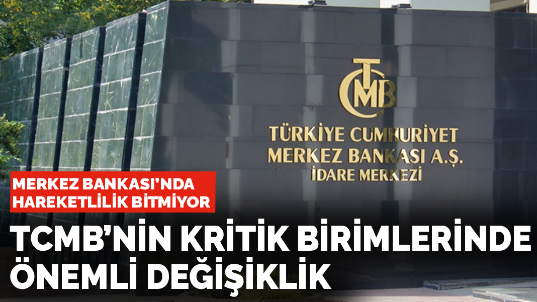 Merkez Bankası'nın önemli departmanlarında kritik değişiklik