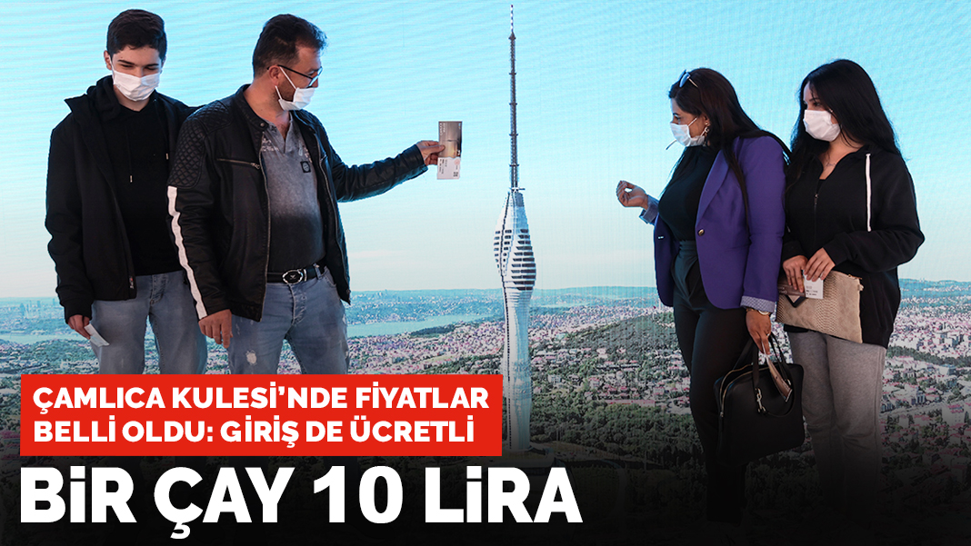 Giriş de ücretli: Çamlıca Kulesi'nde bir çay 10 lira