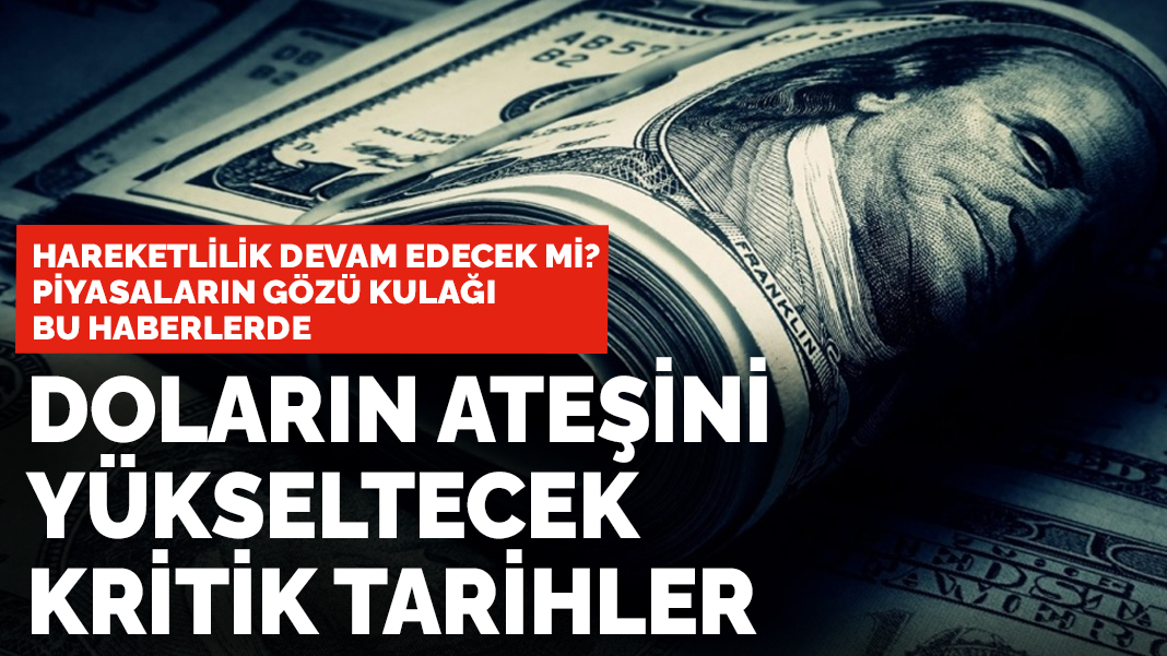 Hareketlilik devam edecek mi? Doların ateşini yükseltecek kritik tarihlere dikkat