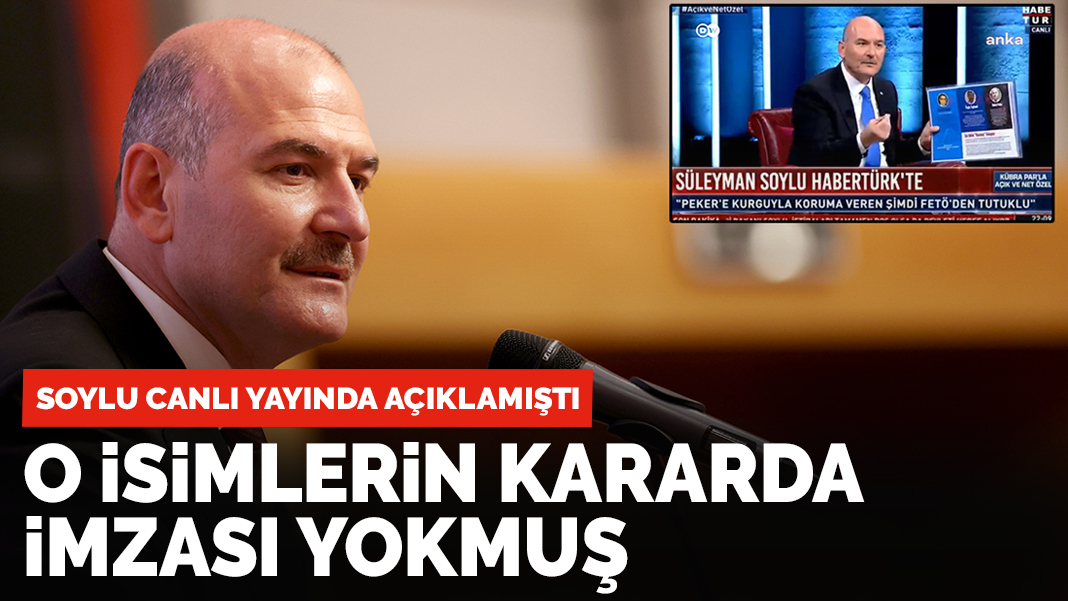 Soylu canlı yayında açıklamıştı: O isimlerin kararda imzası yokmuş