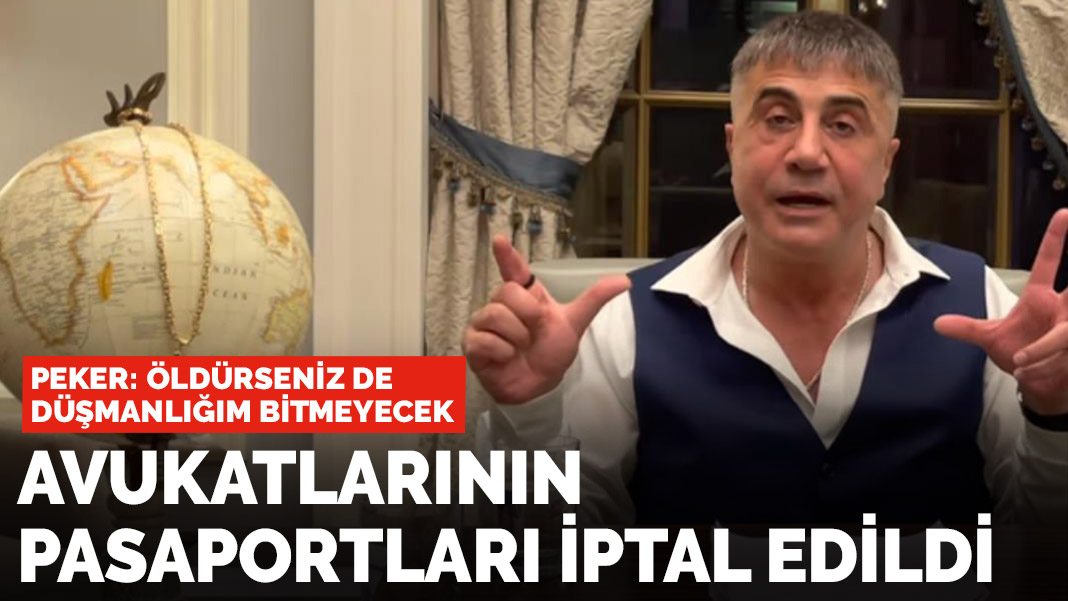 Son dakika! Sedat Peker'le çalışan avukatların pasaportu iptal edildi