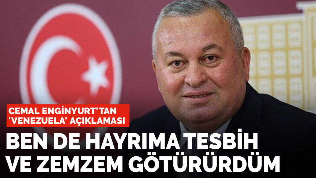 Cemal Enginyurt'tan  Venezuela açıklaması: Ben de hayrıma tesbih ve zemzem götürürdüm