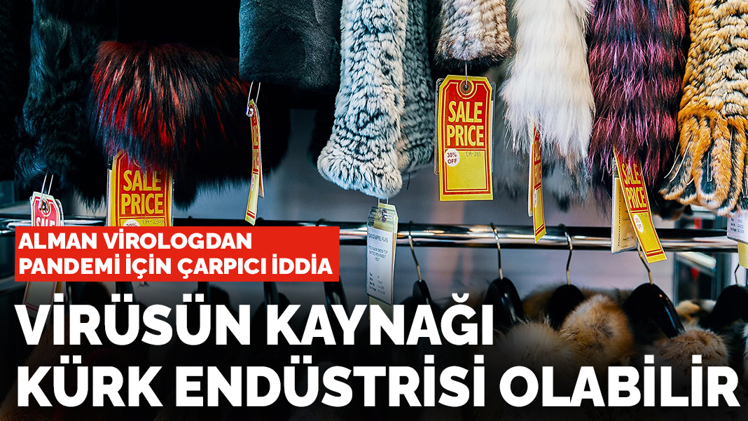 Alman virologdan pandemi için çarpıcı iddia: Virüsün kaynağı kürk endüstrisi olabilir