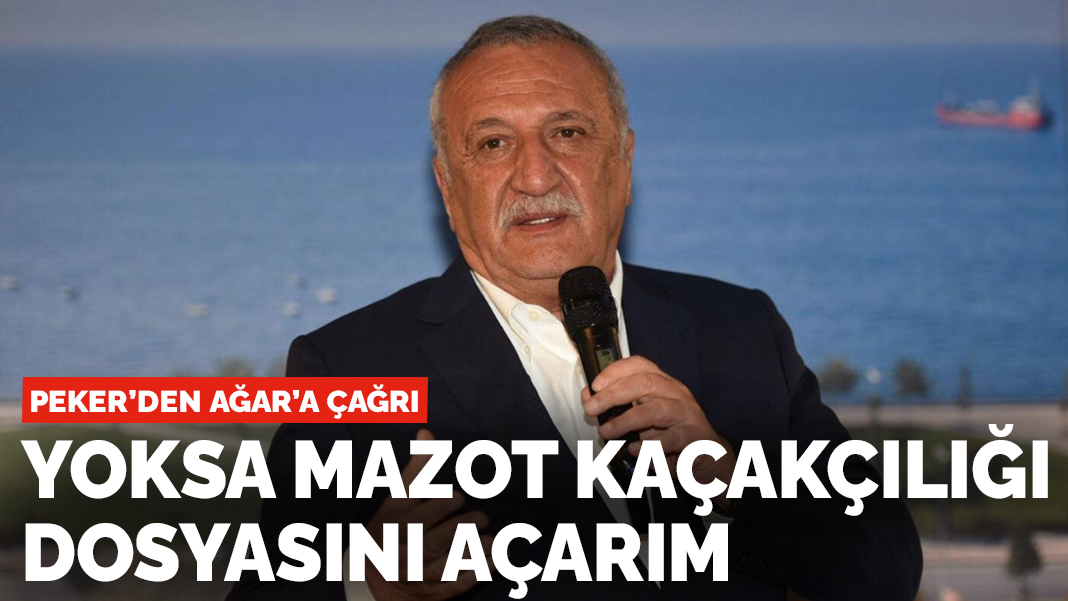 Peker'den Ağar'a çağrı: Yoksa mazot kaçakçılığı dosyasını açarım