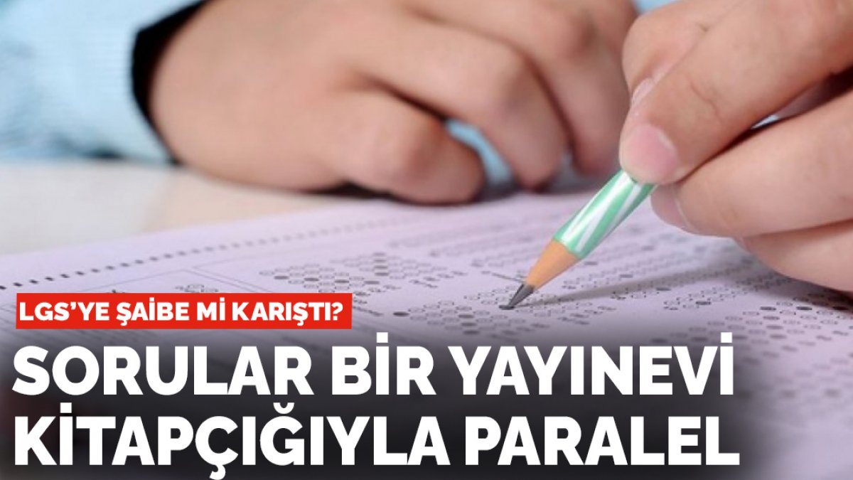 LGS'ye şaibe mi karıştı? Sorular yayınevi kitapçığıyla paralellik gösteriyor