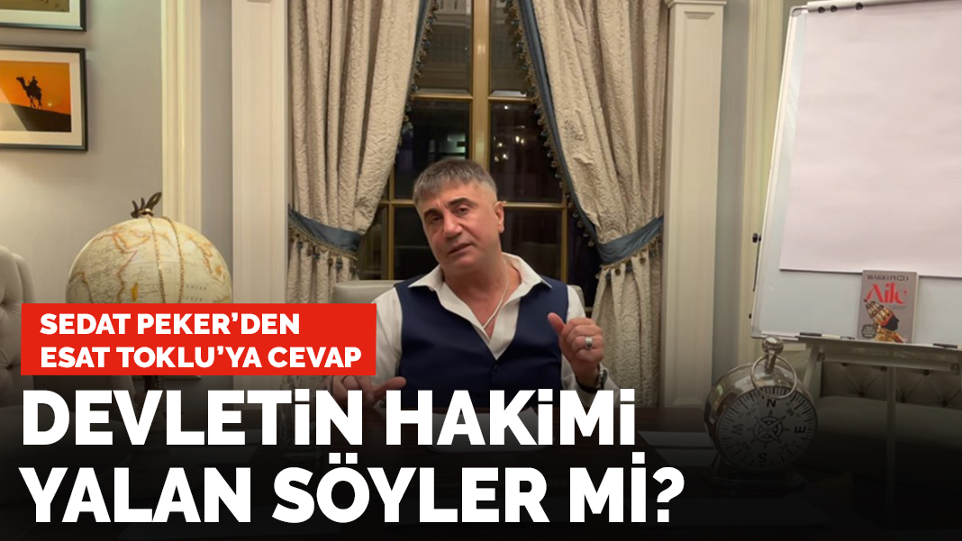 Sedat Peker'den Esat Toklu'ya cevap: Devletin hakimi yalan söyler mi?