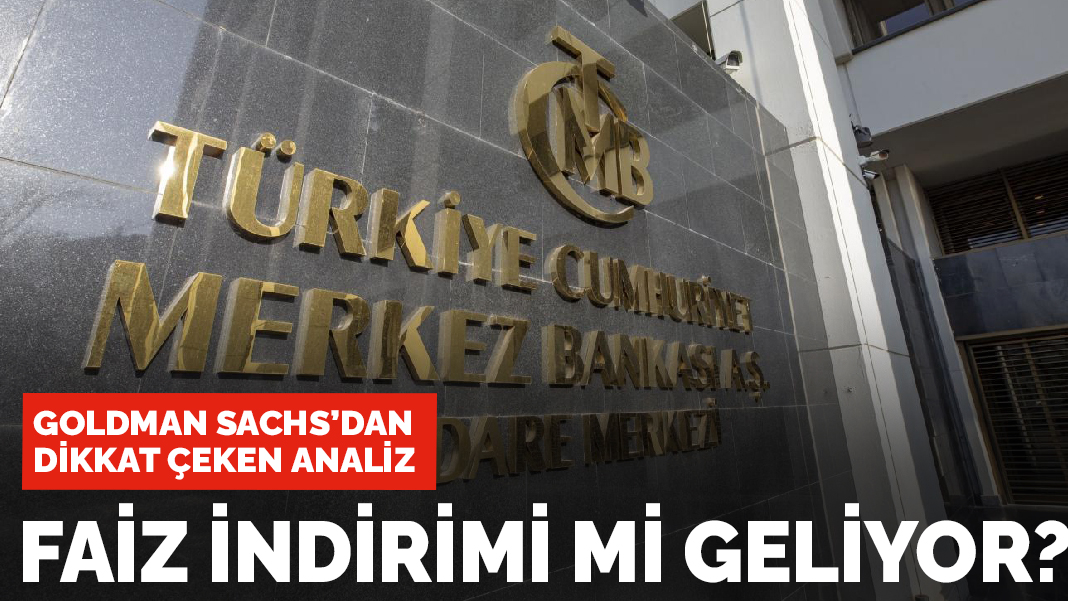 Goldman Sachs'dan dikkat çeken analiz: Faiz indirimi mi geliyor?
