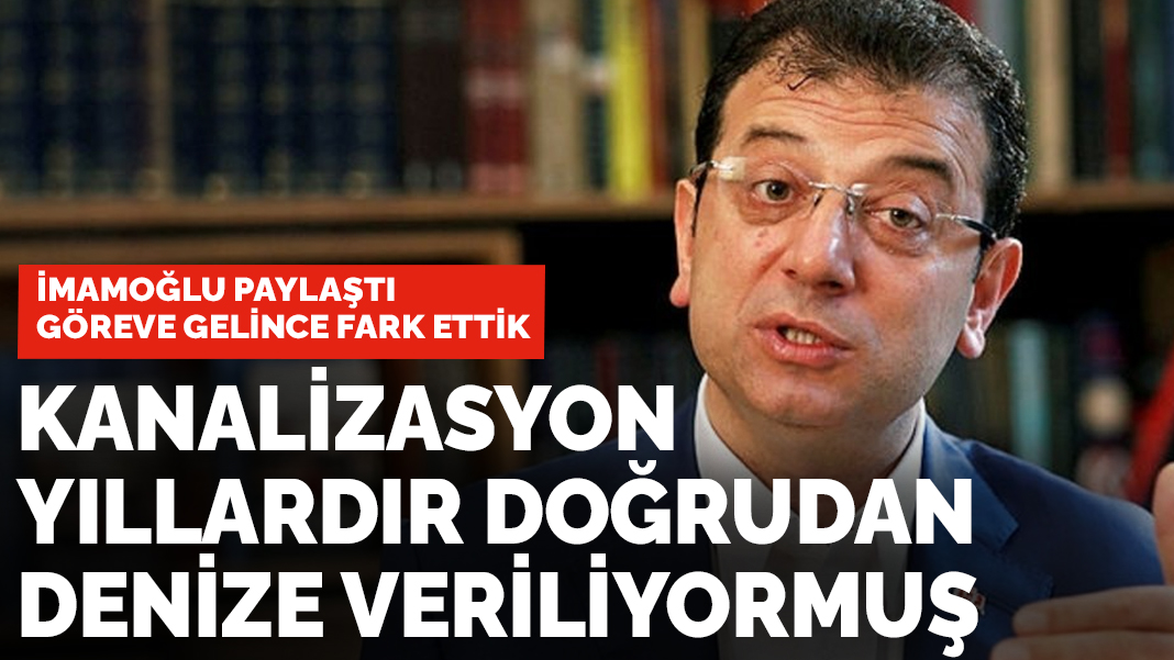İmamoğlu paylaştı: Göreve gelince fark ettik kanalizasyon doğrudan denize veriliyormuş