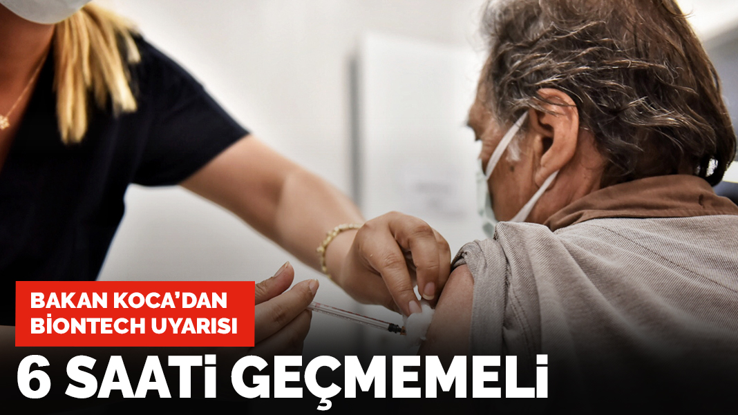 Bakan Koca'dan BioNTech uyarısı: 6 saati geçmemeli