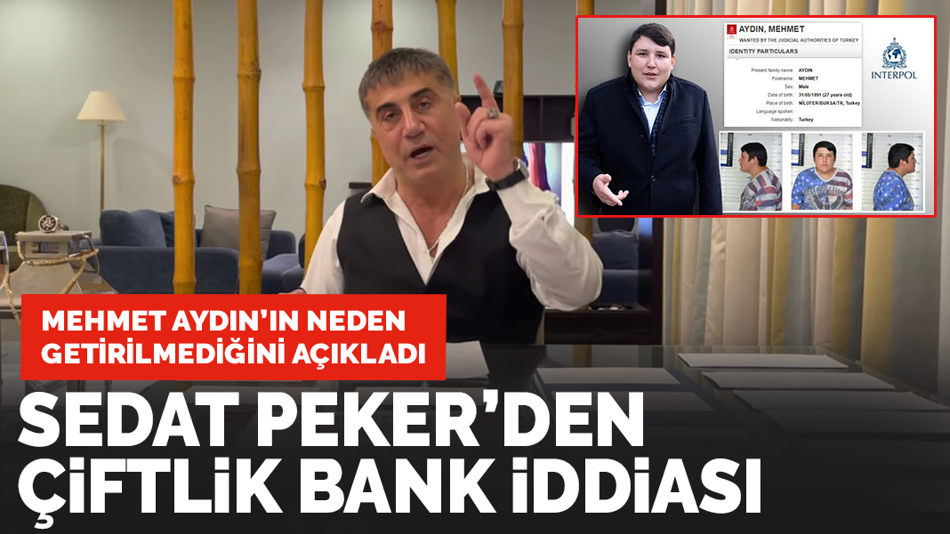 Sedat Peker'den Çiftlik Bank iddiası: Mehmet Aydın'ın nerede olduğunu açıkladı