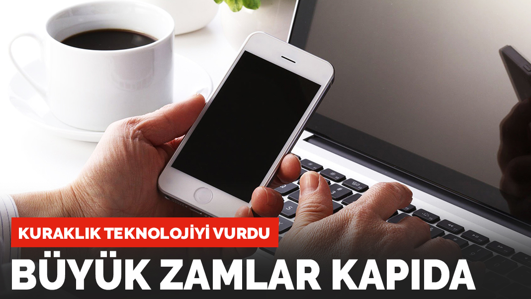 Kuraklık teknolojiyi vurdu: Büyük zamlar kapıda