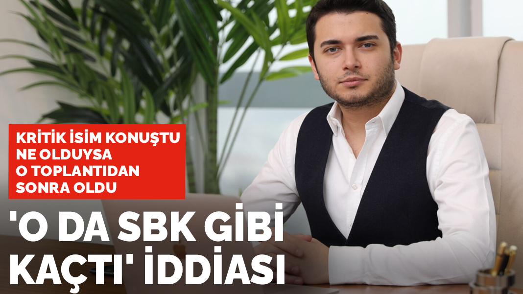 Kritik isim konuştu: Ne olduysa o toplantıdan sonra oldu O da SBK gibi kaçtı