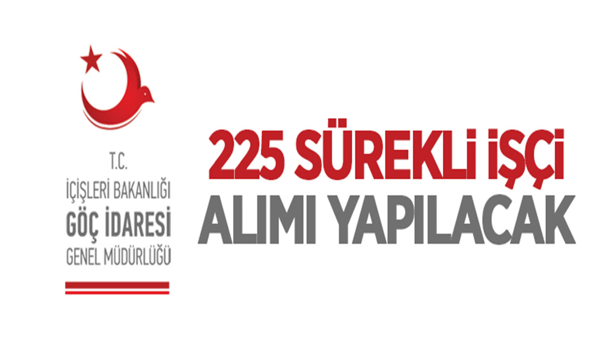 İçişleri Bakanlığı Göç İdaresi Genel Müdürlüğü 225 sürekli işçi alacak