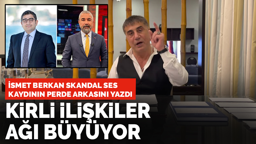 İsmet Berkan, skandal ses kaydının perde arkasını yazdı: Kirli ilişkiler ağı büyüyor