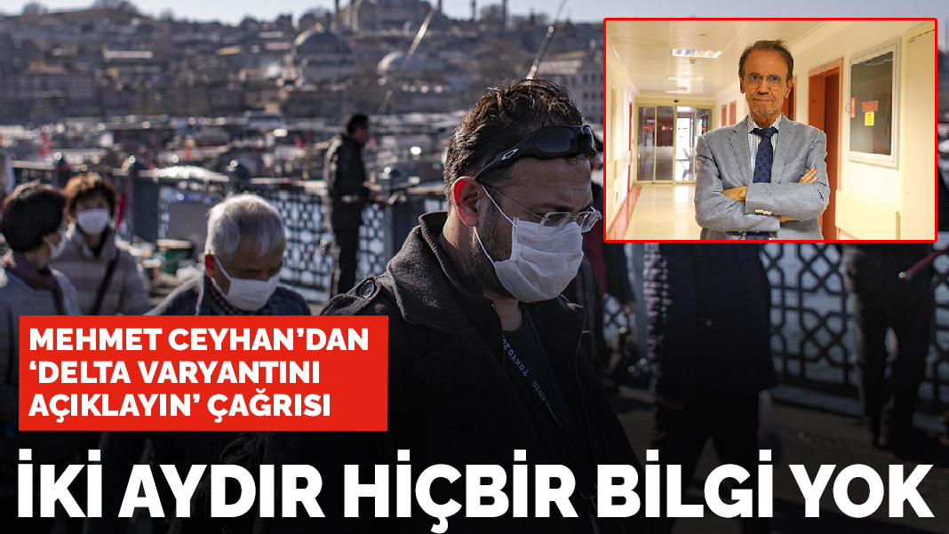 Prof. Dr. Mehmet Ceyhan'dan Delta varyantını açıklayın çağrısı: İki aydır hiçbir bilgi yok