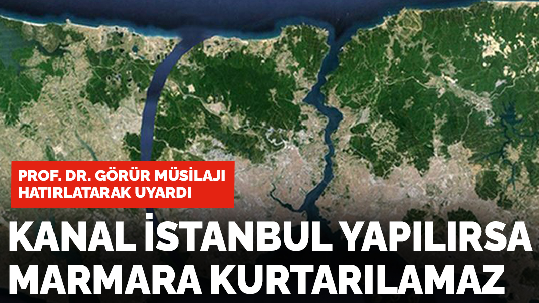 Prof. Dr. Görür: Kanal İstanbul yapılırsa Marmara kurtarılamaz