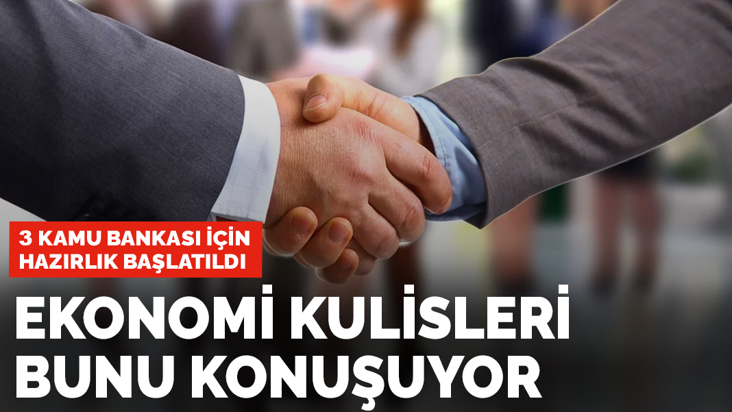 Ekonomi kulisleri bunu konuşuyor! Kamunun üç dev bankası için hazırlıklar başlatıldı
