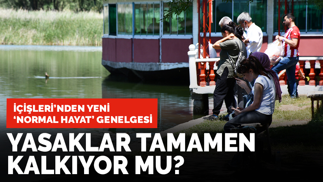 Son dakika! İçişleri'nden yeni 'normal hayat' genelgesi: Yasaklar tamamen kalkıyor mu?