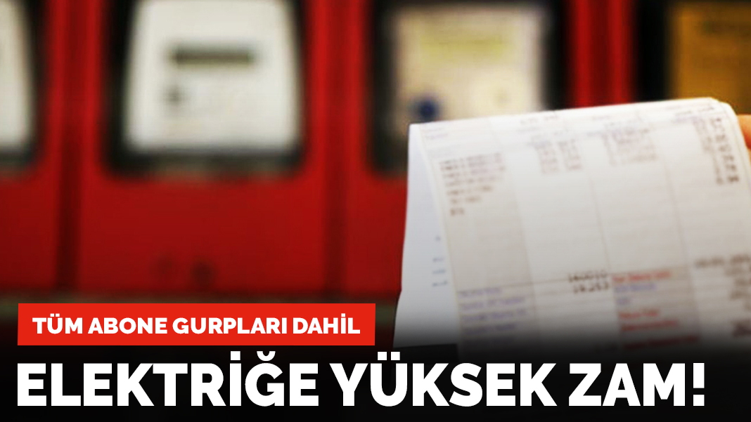 Son dakika! Elektriğe yüksek zam: Yarından itibaren geçerli, tüm abone grupları dahil