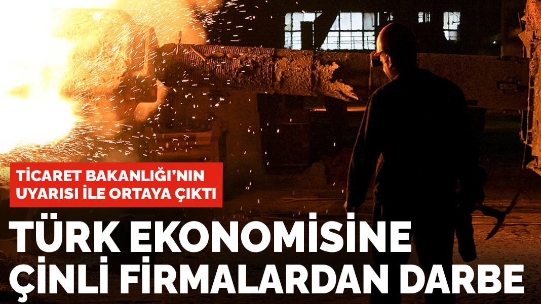 Bakanlığın yazısı ile ortaya çıktı! Türk ekonomisine Çinli firmalardan darbe