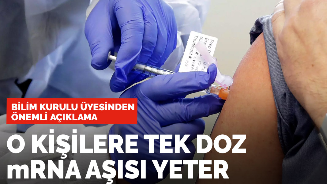 Bilim Kurulu üyesi açıkladı: O kişilere tek doz mRNA aşısı yeter