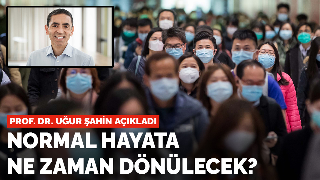 Prof. Dr. Uğur Şahin açıkladı: Normal hayata ne zaman dönülecek?