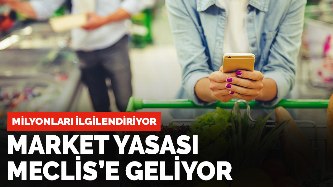 Milyonlarca vatandaşı ilgilendiriyor: Market yasası Meclis'e geliyor