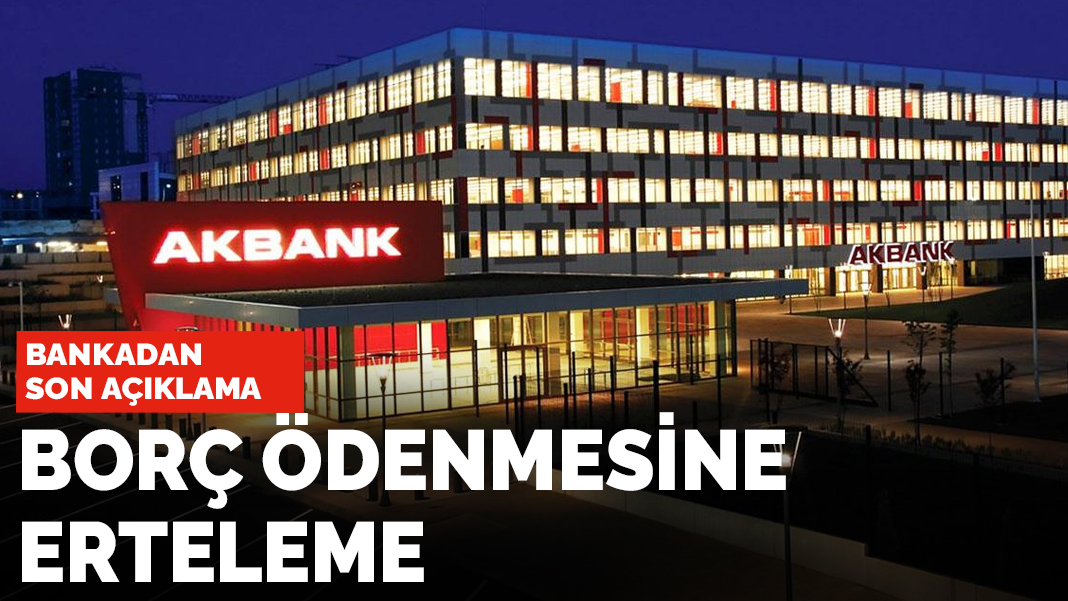 Akbank'tan son açıklama: Borçların ödenmesine 1 gün erteleme
