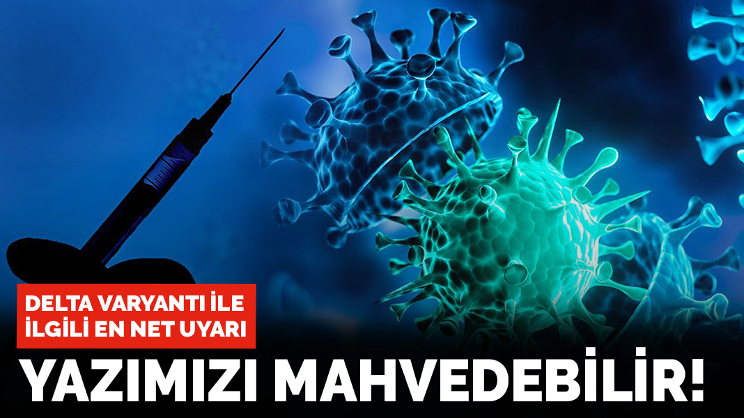 Delta varyantı ile ilgili en net uyarı: Yazımızı mahvedebilir!