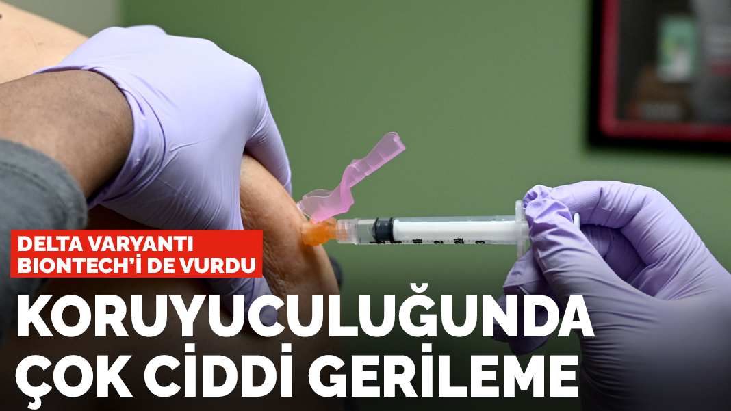 Delta BioNTech'i de vurdu! Koruyuculuğunda ciddi gerileme
