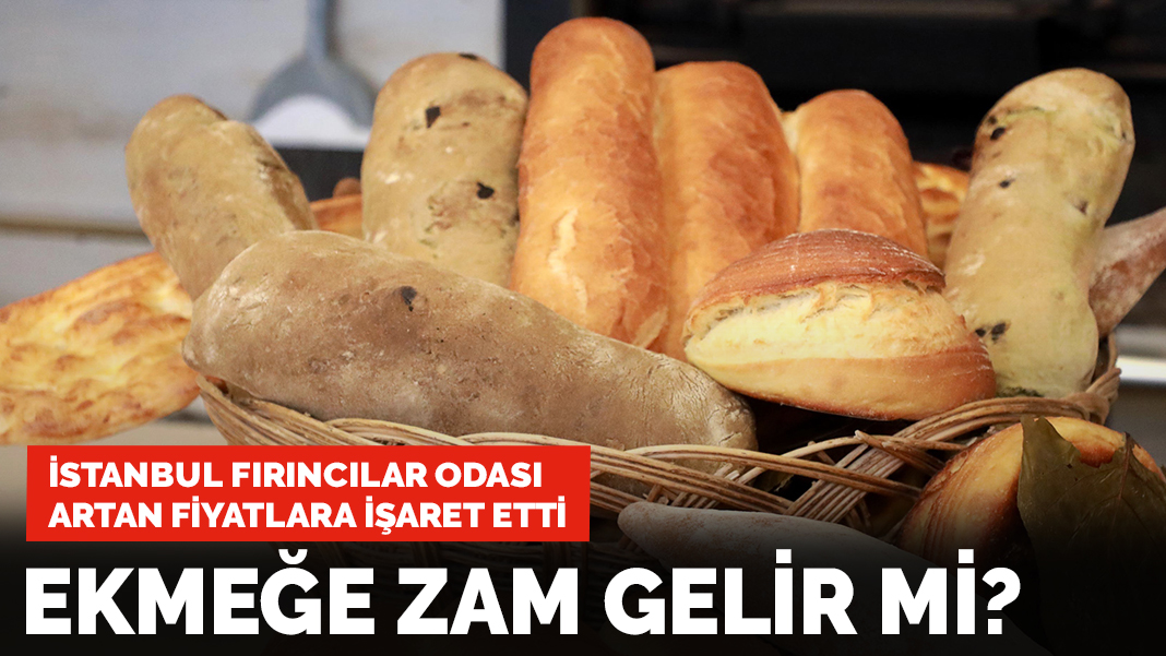 İstanbul Fırıncılar Odası artan fiyatlara işaret etti: Ekmeğe zam gelir mi?