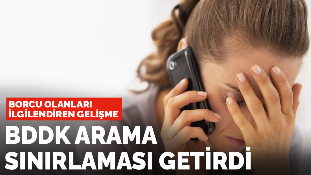 Borcu olanları ilgilendiren gelişme: BDDK arama sınırlaması getirdi