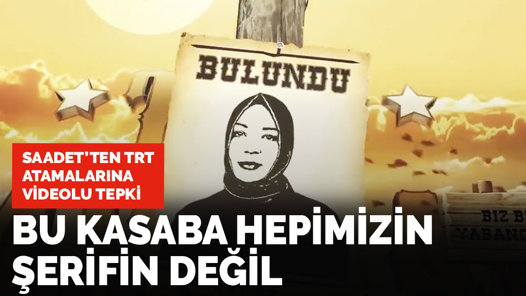 Saadet Partisi'nden TRT atamalarına videolu tepki: Bu kasaba hepimizin şerifin değil