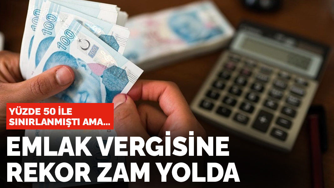 Emlak vergisine rekor zam yolda: Yüzde 50 ile sınırlanmıştı ama...