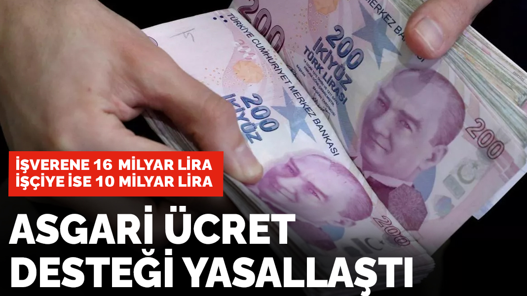 Asgari ücret desteği yasallaştı! İşverene 16 milyar lira işçiye ise 10 milyar lira